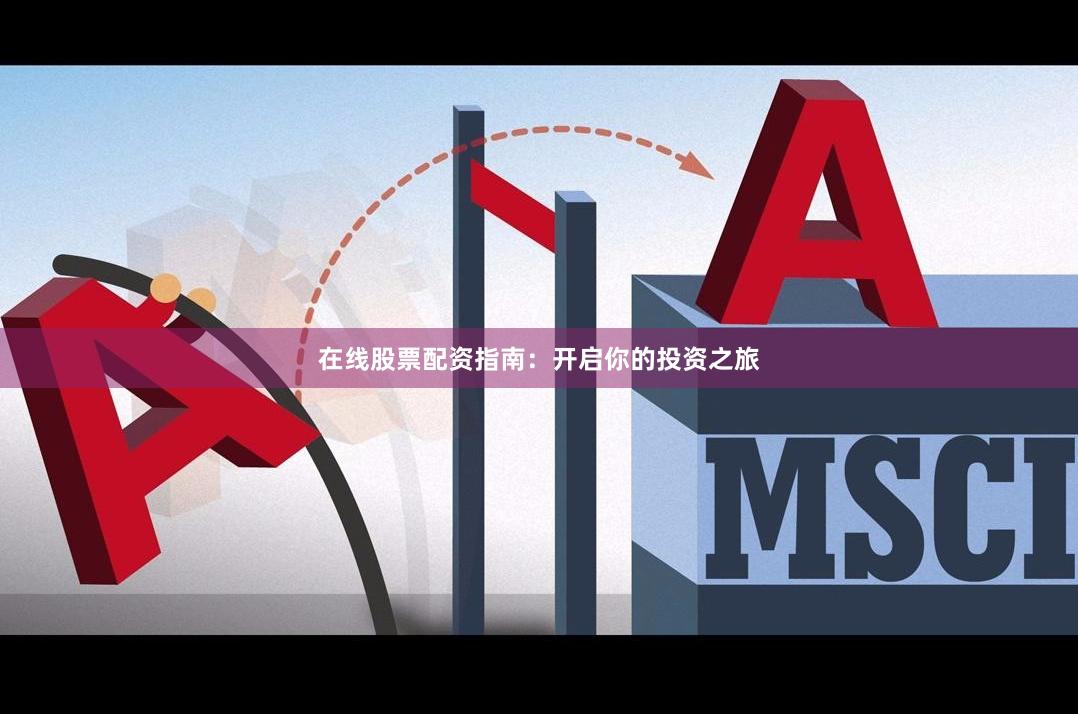 在线股票配资指南：开启你的投资之旅