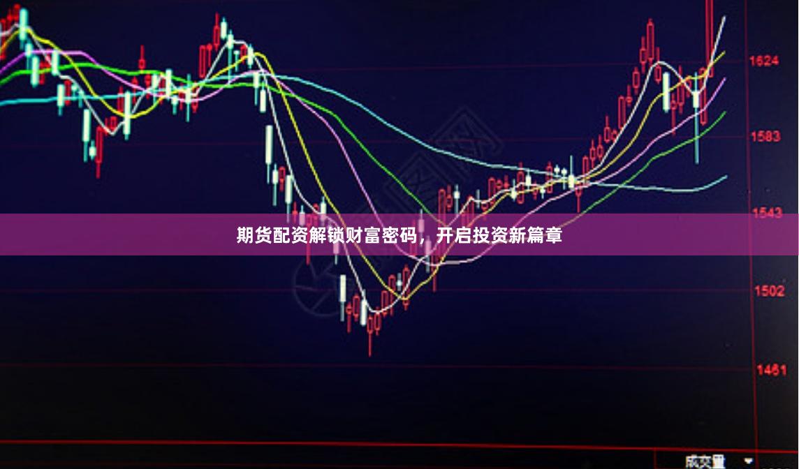 期货配资解锁财富密码，开启投资新篇章