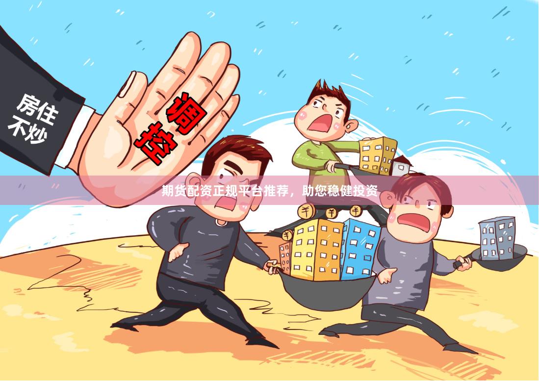 期货配资正规平台推荐,助您稳健投资