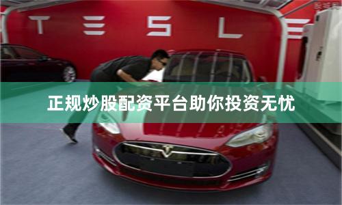 正规炒股配资平台助你投资无忧