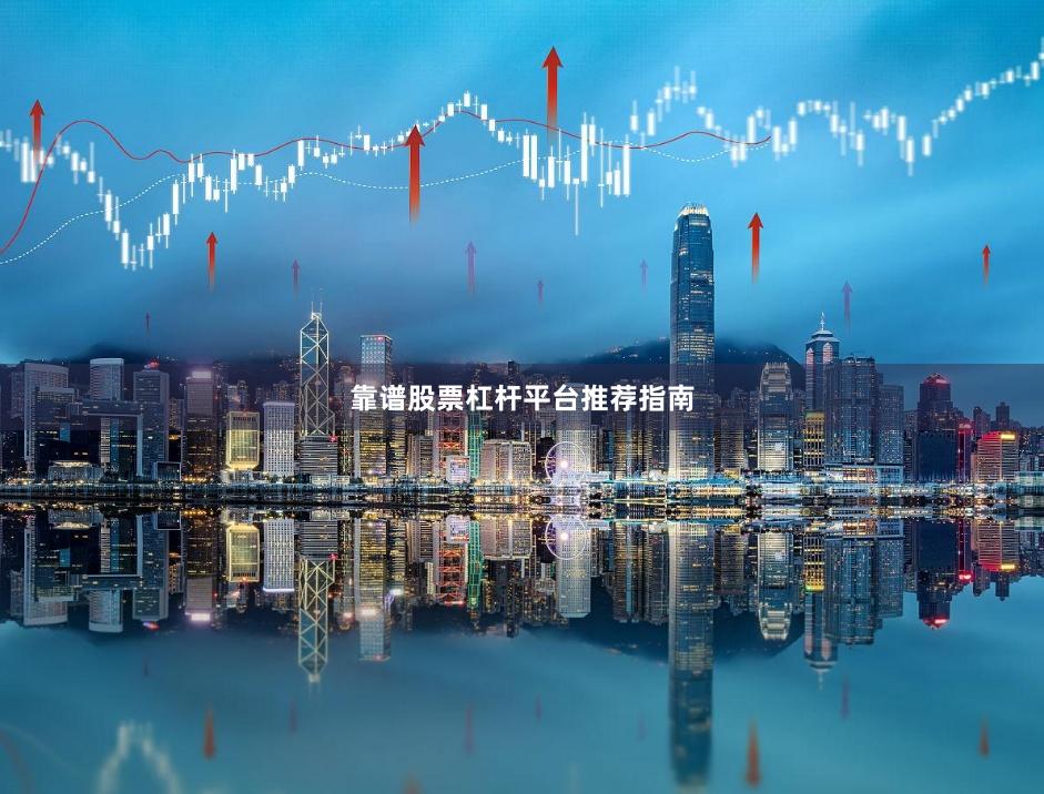 靠谱股票杠杆平台推荐指南