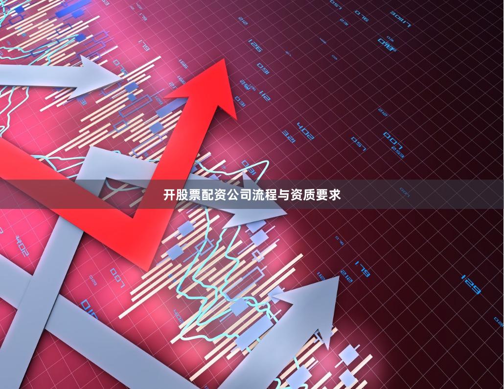 开股票配资公司流程与资质要求