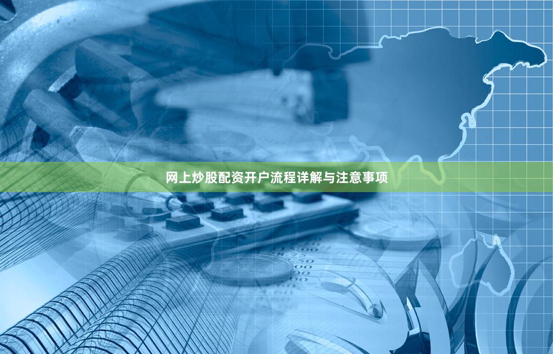 网上炒股配资开户流程详解与注意事项